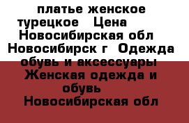 платье женское турецкое › Цена ­ 500 - Новосибирская обл., Новосибирск г. Одежда, обувь и аксессуары » Женская одежда и обувь   . Новосибирская обл.